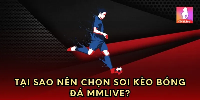 Tại sao nên chọn soi kèo bóng đá MMlive?