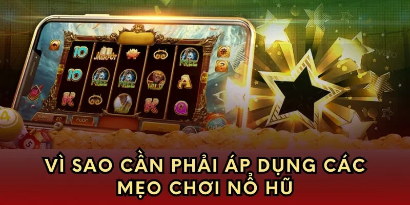 Vì sao cần phải áp dụng các mẹo chơi nổ hũ